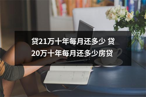 贷21万十年每月还多少 贷20万十年每月还多少房贷
