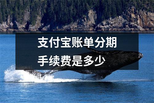 支付宝账单分期手续费是多少