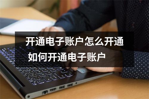 开通电子账户怎么开通 如何开通电子账户