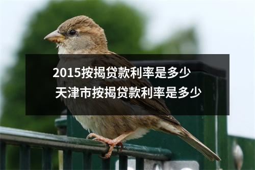 2015按揭贷款利率是多少 天津市按揭贷款利率是多少