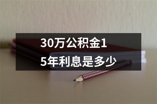 30万公积金15年利息是多少