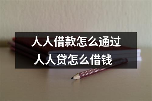 人人借款怎么通过 人人贷怎么借钱