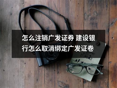 怎么注销广发证券 建设银行怎么取消绑定广发证卷