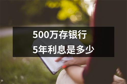 500万存银行5年利息是多少