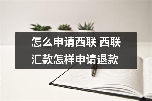 怎么申请西联 西联汇款怎样申请退款