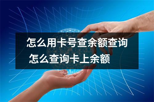怎么用卡号查余额查询 怎么查询卡上余额