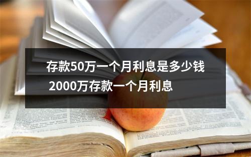 存款50万一个月利息是多少钱 2000万存款一个月利息