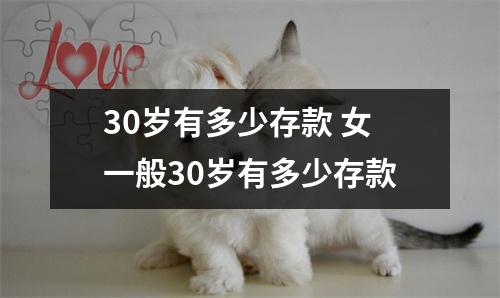 30岁有多少存款 女一般30岁有多少存款