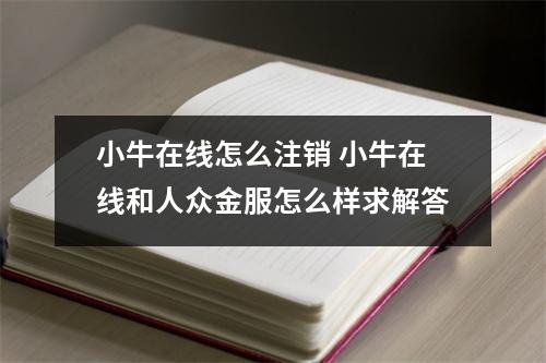 小牛在线怎么注销 小牛在线和人众金服怎么样求解答