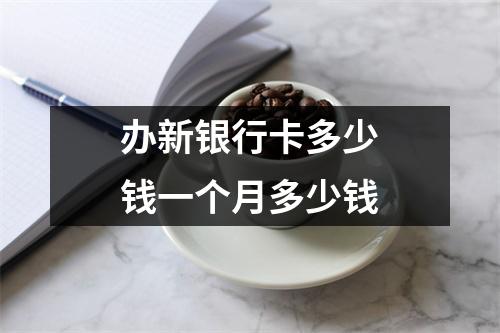 办新银行卡多少钱一个月多少钱