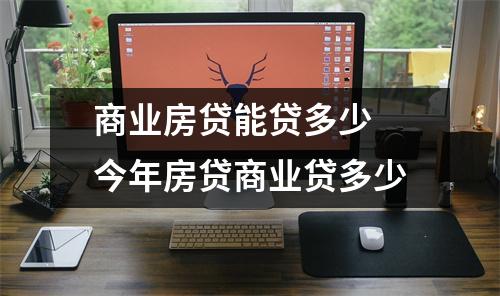 商业房贷能贷多少 今年房贷商业贷多少