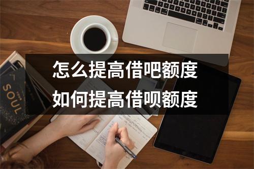 怎么提高借吧额度 如何提高借呗额度