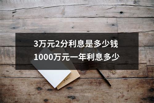 3万元2分利息是多少钱 1000万元一年利息多少