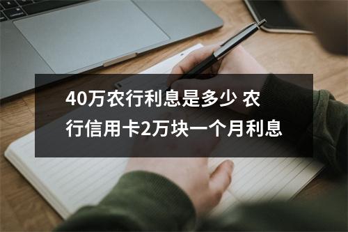 40万农行利息是多少 农行信用卡2万块一个月利息
