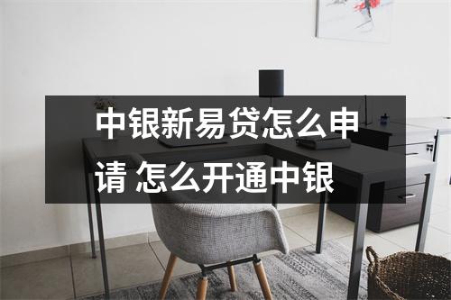 中银新易贷怎么申请 怎么开通中银
