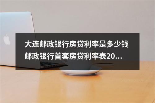 大连邮政银行房贷利率是多少钱 邮政银行首套房贷利率表2022
