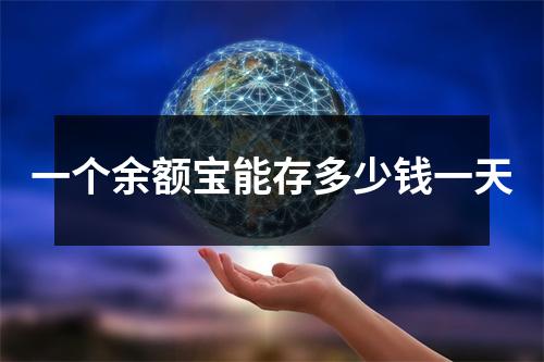 一个余额宝能存多少钱一天