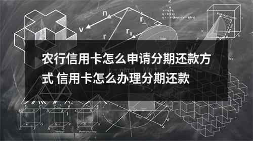 农行信用卡怎么申请分期还款方式 信用卡怎么办理分期还款