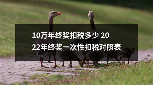 10万年终奖扣税多少 2022年终奖一次性扣税对照表