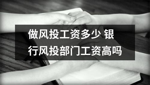 做风投工资多少 银行风投部门工资高吗
