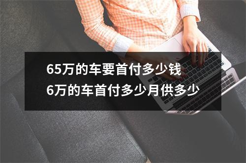 65万的车要首付多少钱 6万的车首付多少月供多少