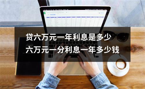 贷六万元一年利息是多少 六万元一分利息一年多少钱
