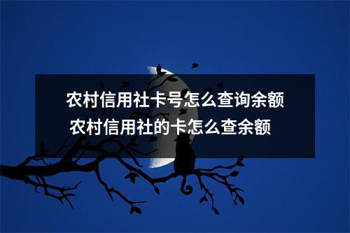 农村信用社卡号怎么查询余额 农村信用社的卡怎么查余额