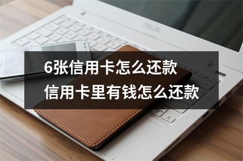 6张信用卡怎么还款 信用卡里有钱怎么还款