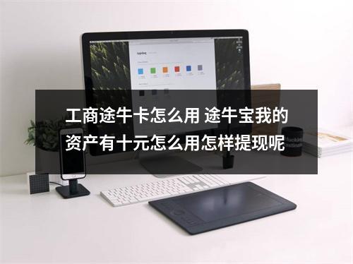 工商途牛卡怎么用 途牛宝我的资产有十元怎么用怎样提现呢