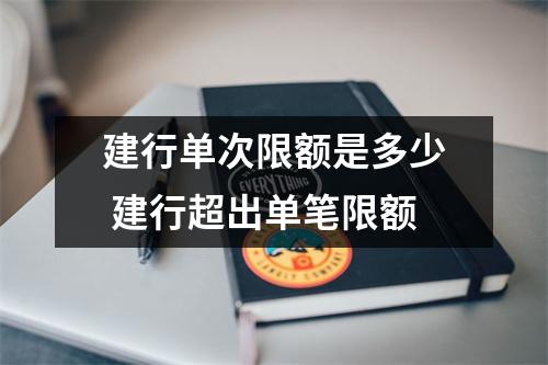 建行单次限额是多少 建行超出单笔限额