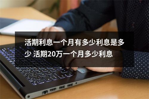 活期利息一个月有多少利息是多少 活期20万一个月多少利息
