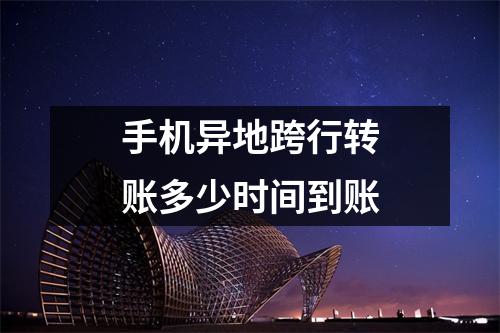 手机异地跨行转账多少时间到账
