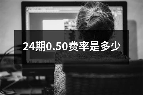 24期0.50费率是多少
