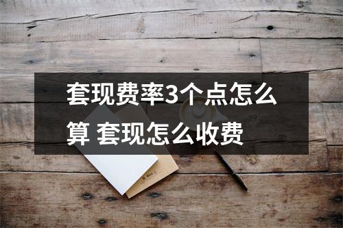 套现费率3个点怎么算 套现怎么收费