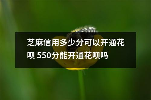芝麻信用多少分可以开通花呗 550分能开通花呗吗