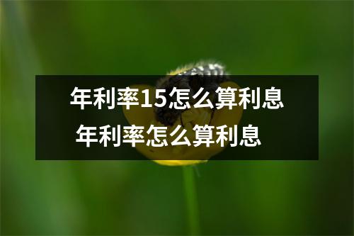 年利率15怎么算利息 年利率怎么算利息