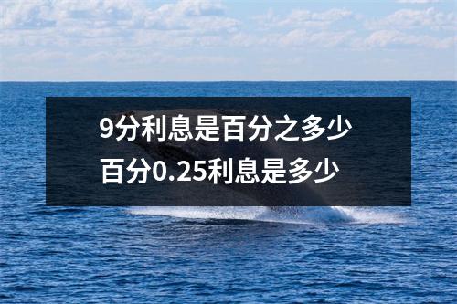9分利息是百分之多少 百分0.25利息是多少