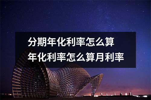 分期年化利率怎么算 年化利率怎么算月利率