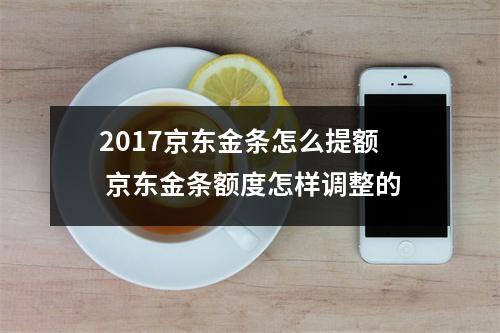 2017京东金条怎么提额 京东金条额度怎样调整的
