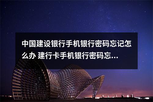 中国建设银行手机银行密码忘记怎么办 建行卡手机银行密码忘了怎么办