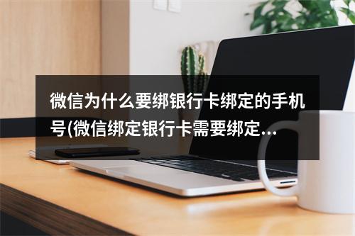微信为什么要绑银行卡绑定的手机号(微信绑定银行卡需要绑定手机吗)