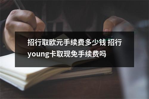 招行取欧元手续费多少钱 招行young卡取现免手续费吗