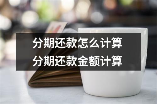 分期还款怎么计算 分期还款金额计算