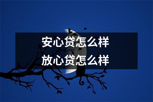 安心贷怎么样 放心贷怎么样