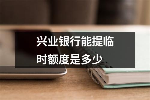 兴业银行能提临时额度是多少