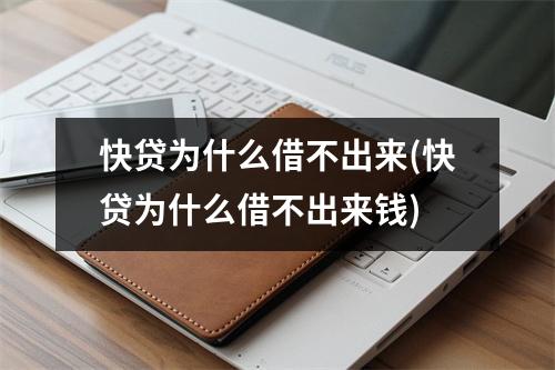 快贷为什么借不出来(快贷为什么借不出来钱)