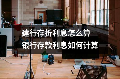 建行存折利息怎么算 银行存款利息如何计算