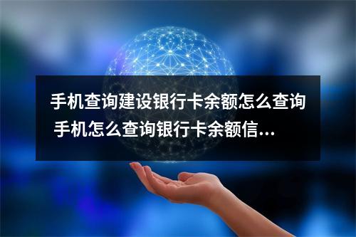 手机查询建设银行卡余额怎么查询 手机怎么查询银行卡余额信息