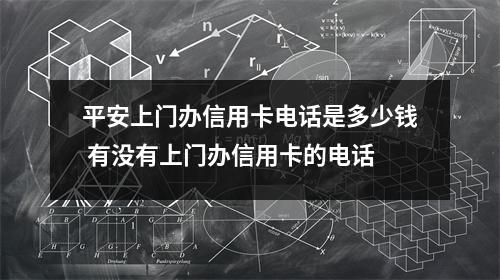 平安上门办信用卡电话是多少钱 有没有上门办信用卡的电话