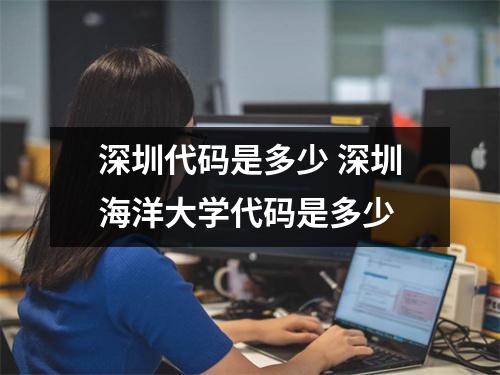 深圳代码是多少 深圳海洋大学代码是多少